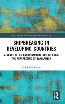 Shipbreaking in Developing Countries : A Requiem for Environmental Justice from the Perspective of Bangladesh, Hardback Book Shipbreaking in Developing Countries : A Requiem for Environmental Justice from the Perspective of Bangladesh, Hardback Book
