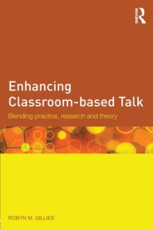 Enhancing Classroom-based Talk : Blending practice, research and theory, Paperback / softback Book Enhancing Classroom-based Talk : Blending practice, research and theory, Paperback / softback Book