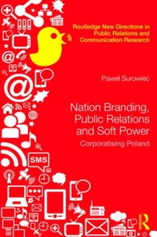 Nation Branding, Public Relations and Soft Power : Corporatising Poland, Hardback Book Nation Branding, Public Relations and Soft Power : Corporatising Poland, Hardback Book