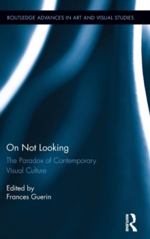 On Not Looking : The Paradox of Contemporary Visual Culture, Hardback Book On Not Looking : The Paradox of Contemporary Visual Culture, Hardback Book