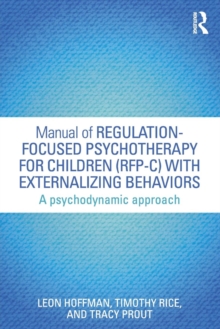 Manual of Regulation-Focused Psychotherapy for Children (RFP-C) with Externalizing Behaviors : A Psychodynamic Approach, Paperback / softback Book Manual of Regulation-Focused Psychotherapy for Children (RFP-C) with Externalizing Behaviors : A Psychodynamic Approach, Paperback / softback Book