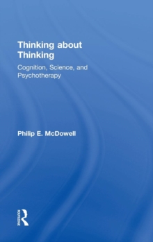 Thinking about Thinking : Cognition, Science, and Psychotherapy, Hardback Book Thinking about Thinking : Cognition, Science, and Psychotherapy, Hardback Book