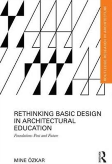 Rethinking Basic Design in Architectural Education : Foundations Past and Future, Hardback Book Rethinking Basic Design in Architectural Education : Foundations Past and Future, Hardback Book