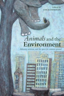 Animals and the Environment : Advocacy, activism, and the quest for common ground, Paperback / softback Book Animals and the Environment : Advocacy, activism, and the quest for common ground, Paperback / softback Book