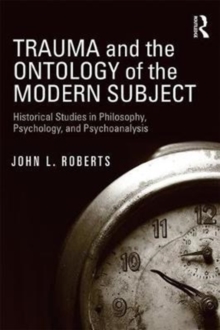 Trauma and the Ontology of the Modern Subject : Historical Studies in Philosophy, Psychology, and Psychoanalysis, Paperback / softback Book Trauma and the Ontology of the Modern Subject : Historical Studies in Philosophy, Psychology, and Psychoanalysis, Paperback / softback Book