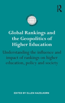 Global Rankings and the Geopolitics of Higher Education : Understanding the influence and impact of rankings on higher education, policy and society