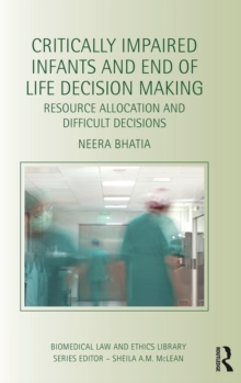 Critically Impaired Infants and End of Life Decision Making : Resource Allocation and Difficult Decisions, Hardback Book Critically Impaired Infants and End of Life Decision Making : Resource Allocation and Difficult Decisions, Hardback Book