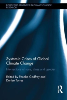 Systemic Crises of Global Climate Change : Intersections of race, class and gender, Hardback Book Systemic Crises of Global Climate Change : Intersections of race, class and gender, Hardback Book