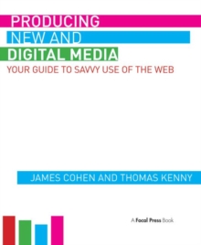 Producing New and Digital Media : Your Guide to Savvy Use of the Web