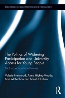 The Politics of Widening Participation and University Access for Young People : Making Educational Futures, Hardback Book The Politics of Widening Participation and University Access for Young People : Making Educational Futures, Hardback Book