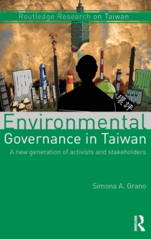 Environmental Governance in Taiwan : A New Generation of Activists and Stakeholders, Hardback Book Environmental Governance in Taiwan : A New Generation of Activists and Stakeholders, Hardback Book