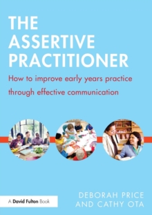 The Assertive Practitioner : How to Improve Early Years Practice Through Effective Communication, Paperback Book The Assertive Practitioner : How to Improve Early Years Practice Through Effective Communication, Paperback Book