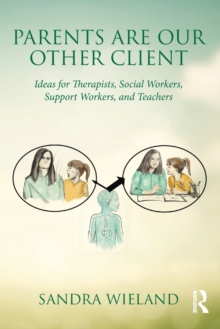 Parents Are Our Other Client : Ideas for Therapists, Social Workers, Support Workers, and Teachers, Paperback / softback Book Parents Are Our Other Client : Ideas for Therapists, Social Workers, Support Workers, and Teachers, Paperback / softback Book