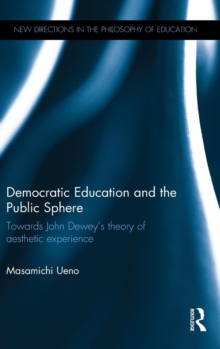 Democratic Education and the Public Sphere : Towards John Dewey's theory of aesthetic experience, Hardback Book Democratic Education and the Public Sphere : Towards John Dewey's theory of aesthetic experience, Hardback Book