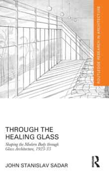 Through the Healing Glass : Shaping the Modern Body through Glass Architecture, 1925-35, Hardback Book Through the Healing Glass : Shaping the Modern Body through Glass Architecture, 1925-35, Hardback Book