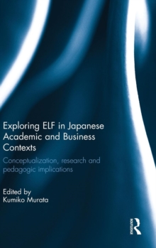 Exploring Elf in Japanese Academic and Business Contexts : Conceptualisation, Research and Pedagogic Implications, Hardback Book Exploring Elf in Japanese Academic and Business Contexts : Conceptualisation, Research and Pedagogic Implications, Hardback Book