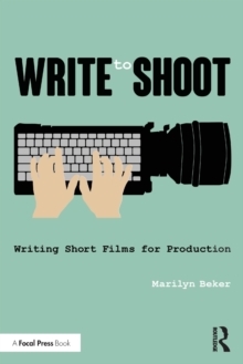 Write to Shoot : Writing Short Films for Production, Paperback / softback Book Write to Shoot : Writing Short Films for Production, Paperback / softback Book