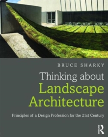 Thinking about Landscape Architecture : Principles of a Design Profession for the 21st Century, Paperback / softback Book Thinking about Landscape Architecture : Principles of a Design Profession for the 21st Century, Paperback / softback Book