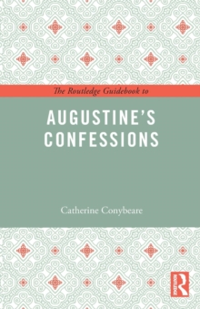 The Routledge Guidebook to Augustine's Confessions, Paperback / softback Book The Routledge Guidebook to Augustine's Confessions, Paperback / softback Book
