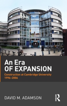 An Era of Expansion : Construction at the University of Cambridge 1996-2006, Hardback Book An Era of Expansion : Construction at the University of Cambridge 1996-2006, Hardback Book