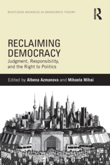 Reclaiming Democracy : Judgment, Responsibility and the Right to Politics, Paperback / softback Book Reclaiming Democracy : Judgment, Responsibility and the Right to Politics, Paperback / softback Book