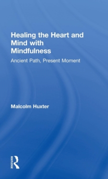 Healing the Heart and Mind with Mindfulness : Ancient Path, Present Moment, Hardback Book Healing the Heart and Mind with Mindfulness : Ancient Path, Present Moment, Hardback Book