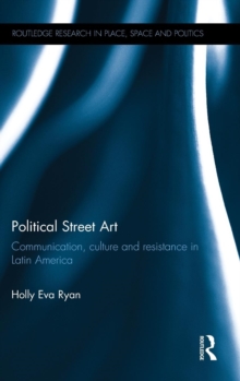 Political Street Art : Communication, culture and resistance in Latin America, Hardback Book Political Street Art : Communication, culture and resistance in Latin America, Hardback Book