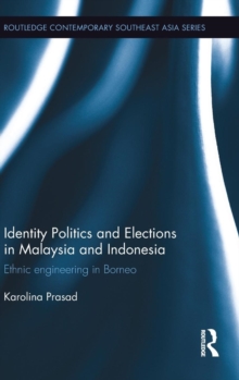 Identity Politics and Elections in Malaysia and Indonesia : Ethnic Engineering in Borneo, Hardback Book Identity Politics and Elections in Malaysia and Indonesia : Ethnic Engineering in Borneo, Hardback Book