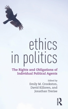 Ethics in Politics : The Rights and Obligations of Individual Political Agents, Hardback Book Ethics in Politics : The Rights and Obligations of Individual Political Agents, Hardback Book