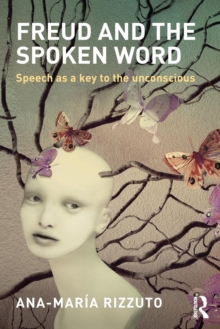 Freud and the Spoken Word : Speech as a key to the unconscious, Paperback / softback Book Freud and the Spoken Word : Speech as a key to the unconscious, Paperback / softback Book