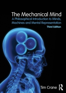 The Mechanical Mind : A Philosophical Introduction to Minds, Machines and Mental Representation