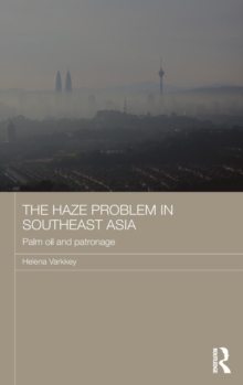 The Haze Problem in Southeast Asia : Palm Oil and Patronage, Hardback Book The Haze Problem in Southeast Asia : Palm Oil and Patronage, Hardback Book
