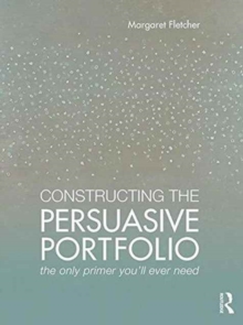 Constructing the Persuasive Portfolio : The Only Primer Youll Ever Need