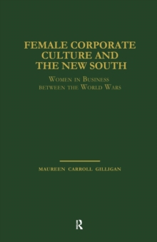 Female Corporate Culture and the New South : Women in Business Between the World Wars, Paperback / softback Book Female Corporate Culture and the New South : Women in Business Between the World Wars, Paperback / softback Book