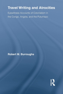 Travel Writing and Atrocities : Eyewitness Accounts of Colonialism in the Congo, Angola, and the Putumayo