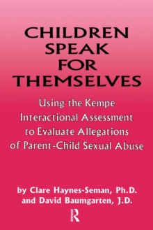 Children Speak For Themselves : Using The Kempe Interactional Assessment To Evaluate Allegations Of Parent- child sexual abuse, Paperback / softback Book Children Speak For Themselves : Using The Kempe Interactional Assessment To Evaluate Allegations Of Parent- child sexual abuse, Paperback / softback Book