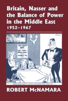 Britain, Nasser and the Balance of Power in the Middle East, 1952-1977 : From The Eygptian Revolution to the Six Day War, Paperback / softback Book Britain, Nasser and the Balance of Power in the Middle East, 1952-1977 : From The Eygptian Revolution to the Six Day War, Paperback / softback Book