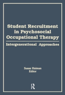 Student Recruitment in Psychosocial Occupational Therapy : Intergenerational Approaches, Paperback / softback Book Student Recruitment in Psychosocial Occupational Therapy : Intergenerational Approaches, Paperback / softback Book