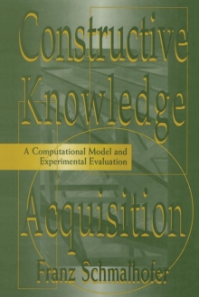 Constructive Knowledge Acquisition : A Computational Model and Experimental Evaluation, Paperback / softback Book Constructive Knowledge Acquisition : A Computational Model and Experimental Evaluation, Paperback / softback Book