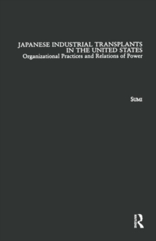Japanese Industrial Transplants in the United States : Organizational Practices and Relations of Power, Paperback / softback Book Japanese Industrial Transplants in the United States : Organizational Practices and Relations of Power, Paperback / softback Book