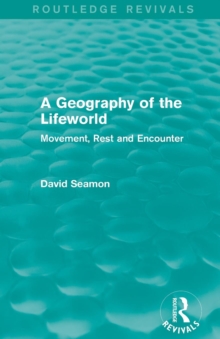A Geography of the Lifeworld : Movement, Rest and Encounter, Paperback / softback Book A Geography of the Lifeworld : Movement, Rest and Encounter, Paperback / softback Book