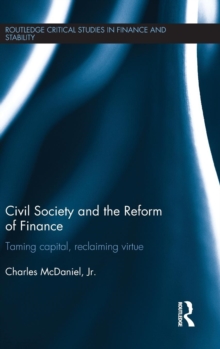Civil Society and the Reform of Finance : Taming Capital, Reclaiming Virtue, Hardback Book Civil Society and the Reform of Finance : Taming Capital, Reclaiming Virtue, Hardback Book