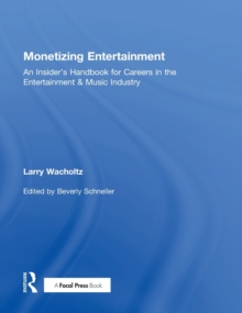 Monetizing Entertainment : An Insiders Handbook for Careers in the Entertainment & Music Industry, Hardback Book Monetizing Entertainment : An Insiders Handbook for Careers in the Entertainment & Music Industry, Hardback Book