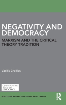 Negativity and Democracy : Marxism and the Critical Theory Tradition, Hardback Book Negativity and Democracy : Marxism and the Critical Theory Tradition, Hardback Book