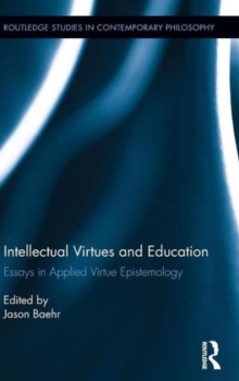 Intellectual Virtues and Education : Essays in Applied Virtue Epistemology, Hardback Book Intellectual Virtues and Education : Essays in Applied Virtue Epistemology, Hardback Book