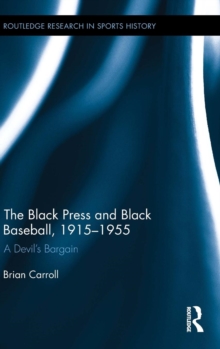 The Black Press and Black Baseball, 1915-1955 : A Devil's Bargain, Hardback Book The Black Press and Black Baseball, 1915-1955 : A Devil's Bargain, Hardback Book
