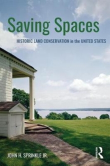 Saving Spaces : Historic Land Conservation in the United States, Paperback / softback Book Saving Spaces : Historic Land Conservation in the United States, Paperback / softback Book