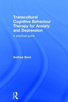 Transcultural Cognitive Behaviour Therapy for Anxiety and Depression : A Practical Guide, Hardback Book Transcultural Cognitive Behaviour Therapy for Anxiety and Depression : A Practical Guide, Hardback Book