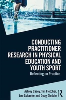 Conducting Practitioner Research in Physical Education and Youth Sport : Reflecting on Practice, Paperback / softback Book Conducting Practitioner Research in Physical Education and Youth Sport : Reflecting on Practice, Paperback / softback Book