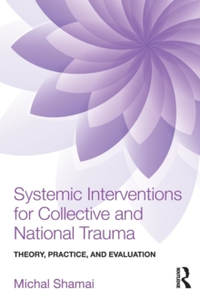 Systemic Interventions for Collective and National Trauma : Theory, Practice, and Evaluation